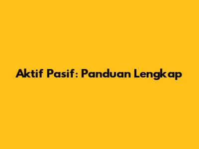 Aktif Pasif: Panduan Lengkap
