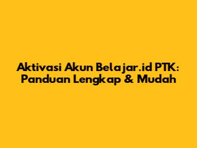 Aktivasi Akun Belajar.id PTK: Panduan Lengkap & Mudah