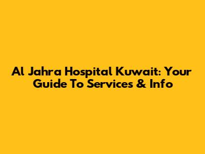 Al Jahra Hospital Kuwait: Your Guide To Services & Info