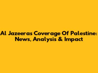 Al Jazeera's Coverage Of Palestine: News, Analysis & Impact