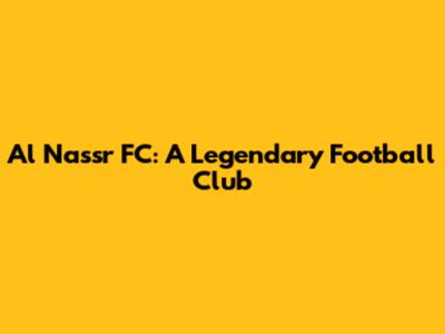 Al Nassr FC: A Legendary Football Club