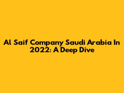 Al Saif Company Saudi Arabia In 2022: A Deep Dive