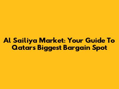 Al Sailiya Market: Your Guide To Qatar's Biggest Bargain Spot