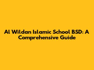 Al Wildan Islamic School BSD: A Comprehensive Guide