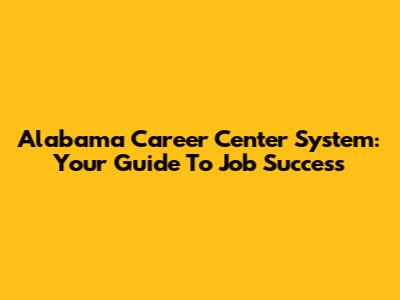 Alabama Career Center System: Your Guide To Job Success
