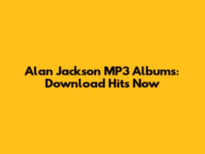 Alan Jackson MP3 Albums: Download Hits Now