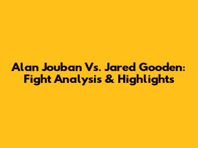 Alan Jouban Vs. Jared Gooden: Fight Analysis & Highlights