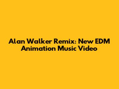 Alan Walker Remix: New EDM Animation Music Video