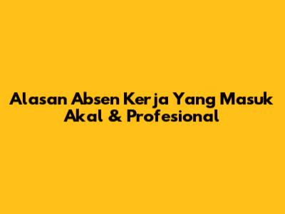 Alasan Absen Kerja Yang Masuk Akal & Profesional