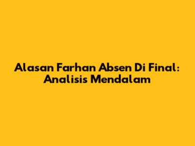 Alasan Farhan Absen Di Final: Analisis Mendalam