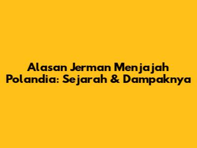 Alasan Jerman Menjajah Polandia: Sejarah & Dampaknya