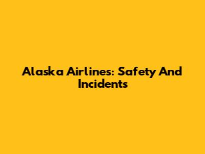 Alaska Airlines: Safety And Incidents