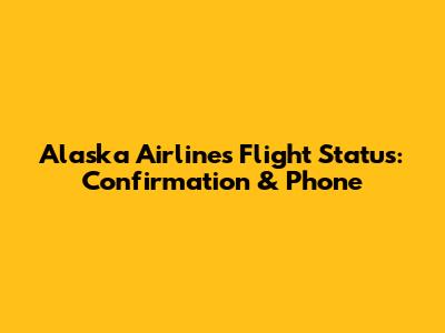 Alaska Airlines Flight Status: Confirmation & Phone