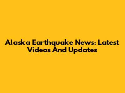 Alaska Earthquake News: Latest Videos And Updates