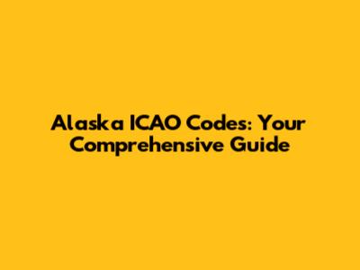 Alaska ICAO Codes: Your Comprehensive Guide