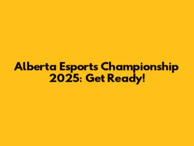 Alberta Esports Championship 2025: Get Ready!