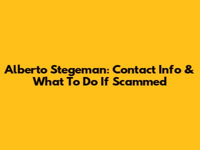 Alberto Stegeman: Contact Info & What To Do If Scammed