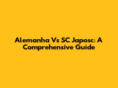Alemanha Vs SC Japosc: A Comprehensive Guide