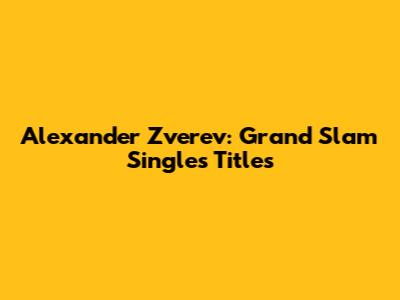 Alexander Zverev: Grand Slam Singles Titles
