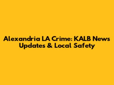 Alexandria LA Crime: KALB News Updates & Local Safety