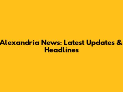 Alexandria News: Latest Updates & Headlines