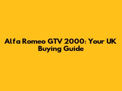 Alfa Romeo GTV 2000: Your UK Buying Guide
