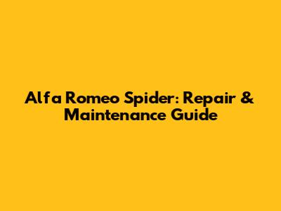 Alfa Romeo Spider: Repair & Maintenance Guide