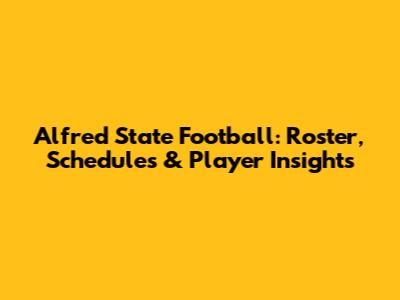 Alfred State Football: Roster, Schedules & Player Insights