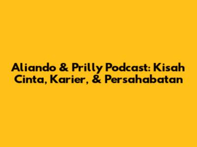 Aliando & Prilly Podcast: Kisah Cinta, Karier, & Persahabatan