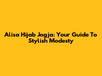 Alisa Hijab Jogja: Your Guide To Stylish Modesty