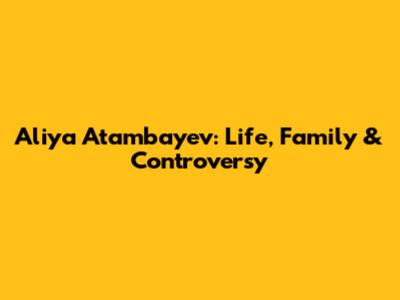 Aliya Atambayev: Life, Family & Controversy