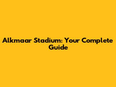 Alkmaar Stadium: Your Complete Guide