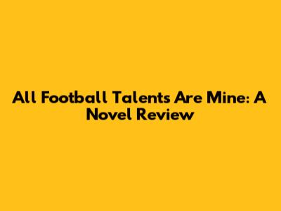 All Football Talents Are Mine: A Novel Review