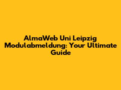 AlmaWeb Uni Leipzig Modulabmeldung: Your Ultimate Guide