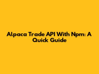 Alpaca Trade API With Npm: A Quick Guide