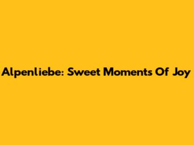 Alpenliebe: Sweet Moments Of Joy