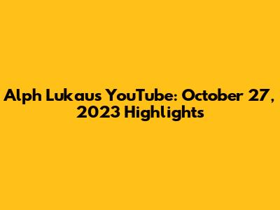 Alph Lukau's YouTube: October 27, 2023 Highlights