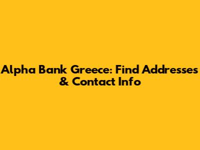 Alpha Bank Greece: Find Addresses & Contact Info