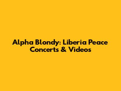 Alpha Blondy: Liberia Peace Concerts & Videos