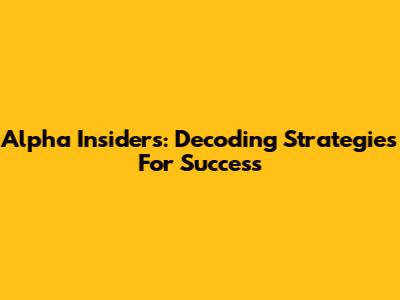 Alpha Insiders: Decoding Strategies For Success