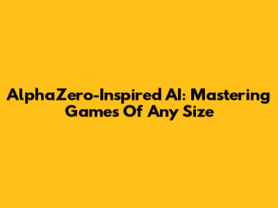 AlphaZero-Inspired AI: Mastering Games Of Any Size