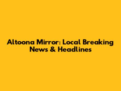 Altoona Mirror: Local Breaking News & Headlines