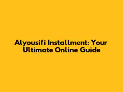 Alyousifi Installment: Your Ultimate Online Guide