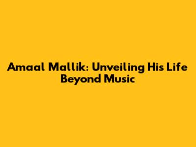 Amaal Mallik: Unveiling His Life Beyond Music