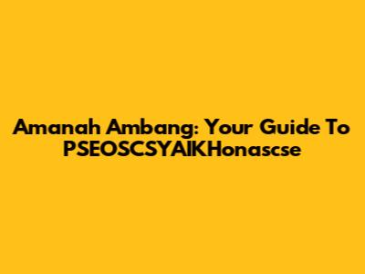 Amanah Ambang: Your Guide To PSEOSCSYAIKHonascse