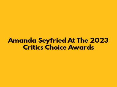 Amanda Seyfried At The 2023 Critics' Choice Awards