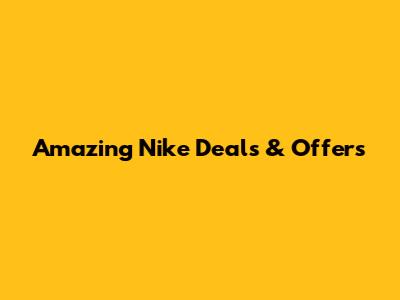 Amazing Nike Deals & Offers
