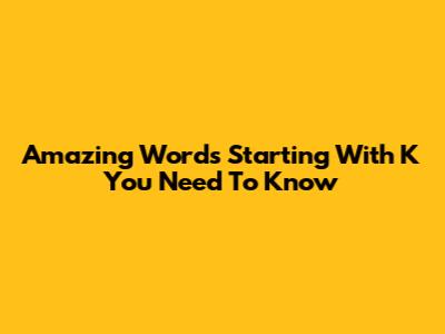 Amazing Words Starting With K You Need To Know
