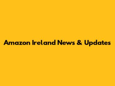 Amazon Ireland News & Updates