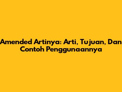Amended Artinya: Arti, Tujuan, Dan Contoh Penggunaannya